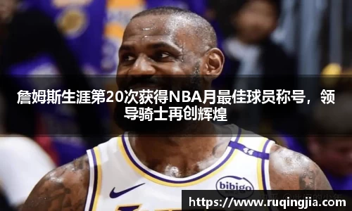 詹姆斯生涯第20次获得NBA月最佳球员称号，领导骑士再创辉煌