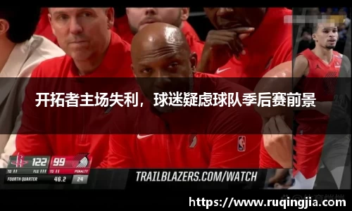 开拓者主场失利，球迷疑虑球队季后赛前景