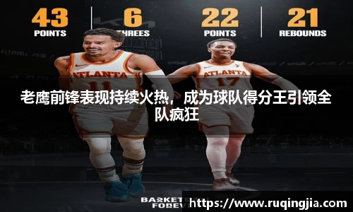 老鹰前锋表现持续火热，成为球队得分王引领全队疯狂