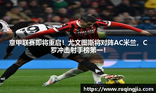 意甲联赛即将重启！尤文图斯将对阵AC米兰，C罗冲击射手榜第一！