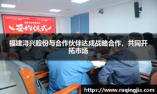 福建浔兴股份与合作伙伴达成战略合作，共同开拓市场