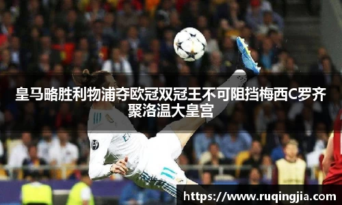皇马略胜利物浦夺欧冠双冠王不可阻挡梅西C罗齐聚洛温大皇宫