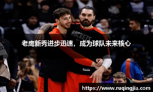 老鹰新秀进步迅速，成为球队未来核心