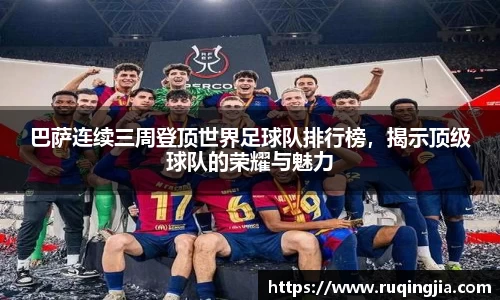 巴萨连续三周登顶世界足球队排行榜，揭示顶级球队的荣耀与魅力
