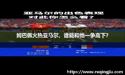 姆巴佩火热亚马尔，谁能和他一争高下？
