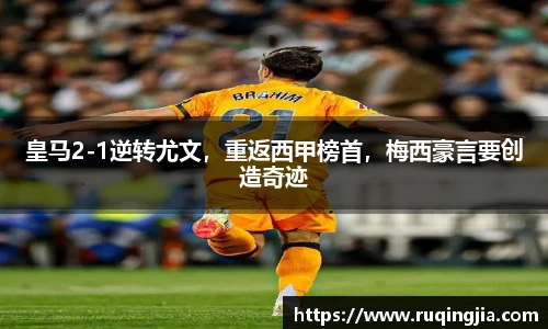 皇马2-1逆转尤文，重返西甲榜首，梅西豪言要创造奇迹