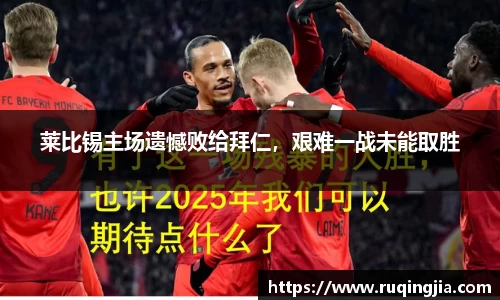 莱比锡主场遗憾败给拜仁，艰难一战未能取胜