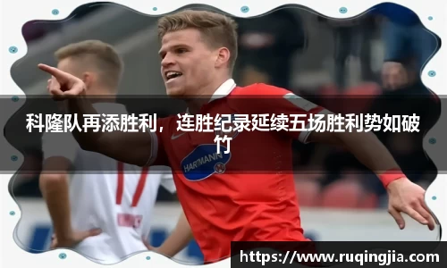科隆队再添胜利，连胜纪录延续五场胜利势如破竹