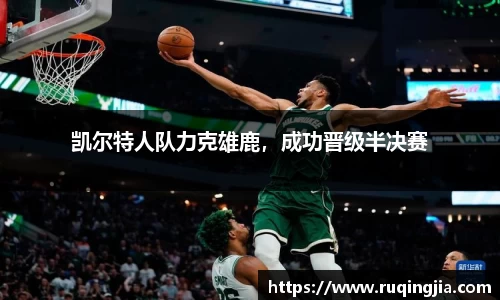 凯尔特人队力克雄鹿，成功晋级半决赛
