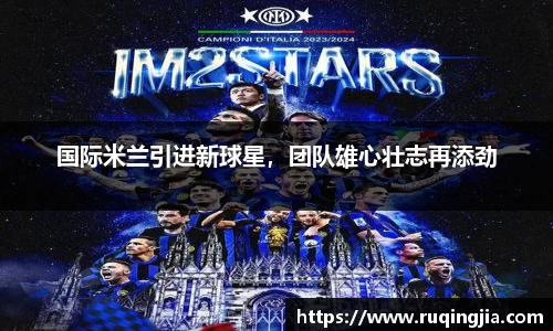 国际米兰引进新球星，团队雄心壮志再添劲
