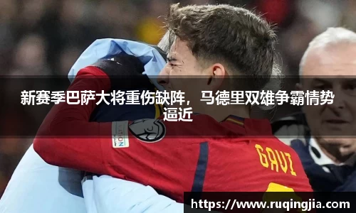 新赛季巴萨大将重伤缺阵，马德里双雄争霸情势逼近