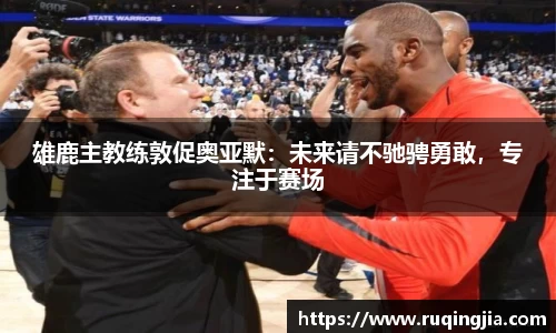 雄鹿主教练敦促奥亚默：未来请不驰骋勇敢，专注于赛场