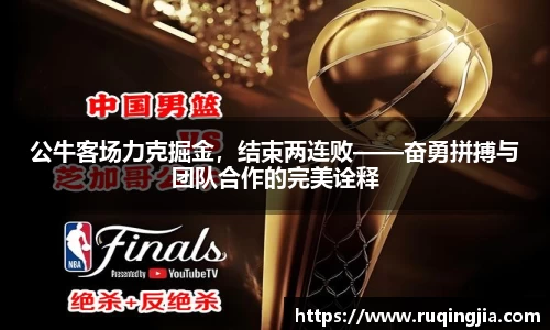 公牛客场力克掘金，结束两连败——奋勇拼搏与团队合作的完美诠释