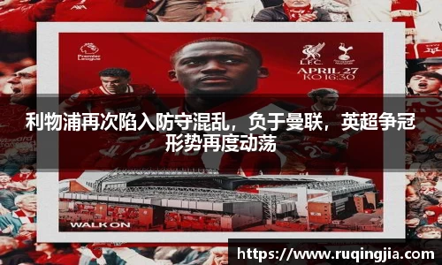 利物浦再次陷入防守混乱，负于曼联，英超争冠形势再度动荡