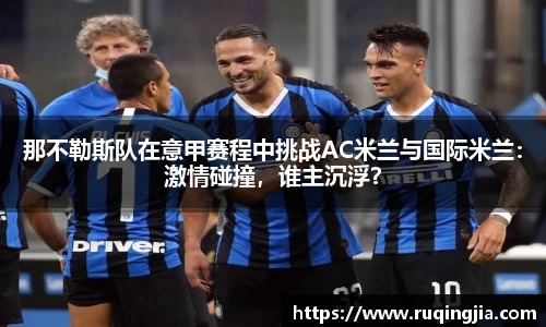 那不勒斯队在意甲赛程中挑战AC米兰与国际米兰：激情碰撞，谁主沉浮？