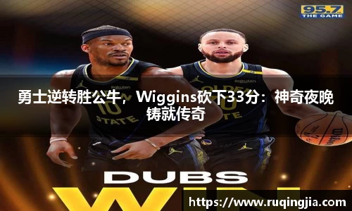 勇士逆转胜公牛，Wiggins砍下33分：神奇夜晚铸就传奇