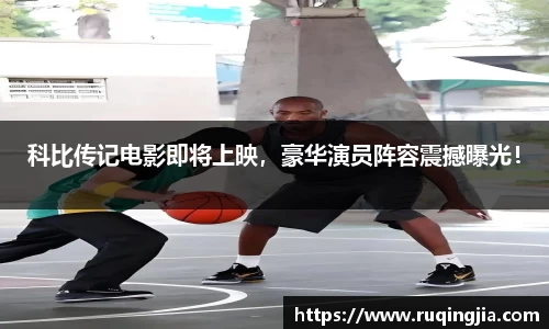 科比传记电影即将上映，豪华演员阵容震撼曝光！