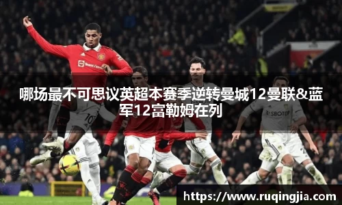 哪场最不可思议英超本赛季逆转曼城12曼联&蓝军12富勒姆在列