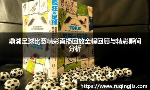 鼎湖足球比赛精彩直播回放全程回顾与精彩瞬间分析