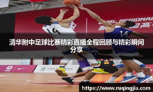 清华附中足球比赛精彩直播全程回顾与精彩瞬间分享