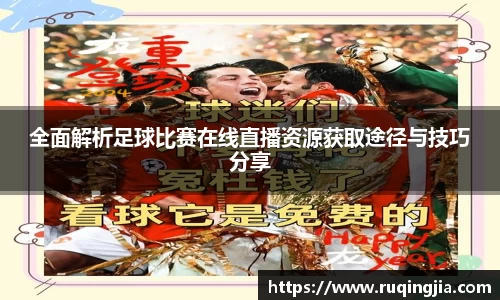 全面解析足球比赛在线直播资源获取途径与技巧分享