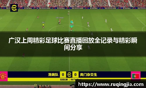 广汉上周精彩足球比赛直播回放全记录与精彩瞬间分享