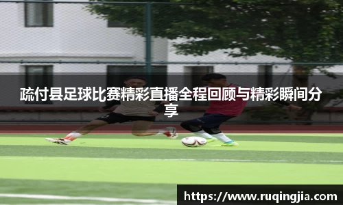 疏付县足球比赛精彩直播全程回顾与精彩瞬间分享