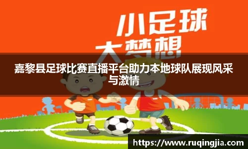 嘉黎县足球比赛直播平台助力本地球队展现风采与激情