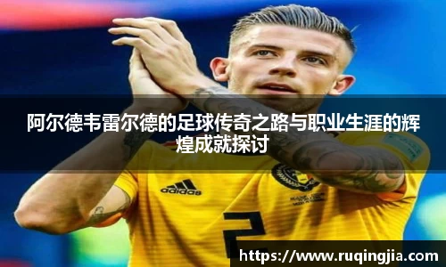 阿尔德韦雷尔德的足球传奇之路与职业生涯的辉煌成就探讨