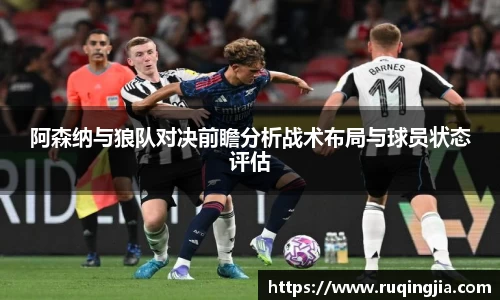 阿森纳与狼队对决前瞻分析战术布局与球员状态评估