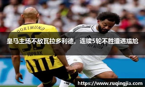 皇马主场不敌瓦拉多利德，连续5轮不胜遭遇尴尬